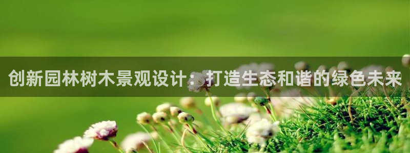 卧龙娱乐招商主管招聘：创新园林树木景观设计：打造生态和谐的绿色未来